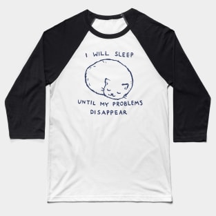 I will sleep until my problems disappear Baseball T-Shirt